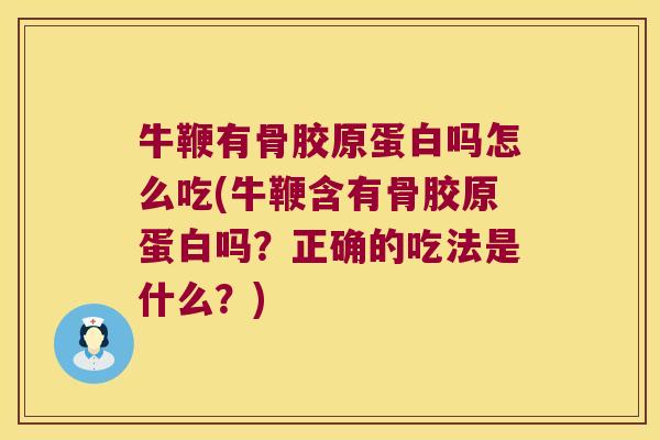 牛鞭有骨胶原蛋白吗怎么吃(牛鞭含有骨胶原蛋白吗？正确的吃法是什么？)
