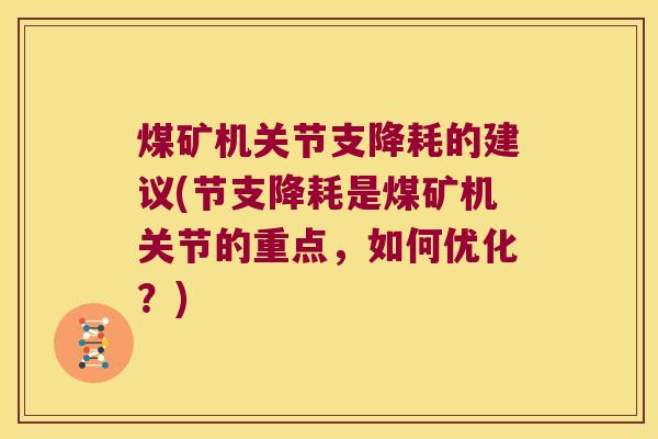 煤矿机关节支降耗的建议(节支降耗是煤矿机关节的重点,如何优化?) 煤矿机关节支降耗的建议(节支降耗是煤矿机关节的重点,如何优化?)