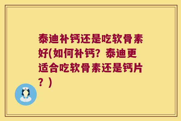 泰迪补钙还是吃软骨素好(如何补钙？泰迪更适合吃软骨素还是钙片？)