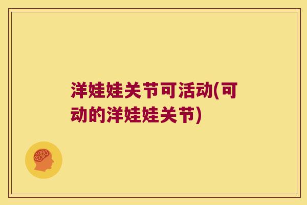 洋娃娃关节可活动(可动的洋娃娃关节)