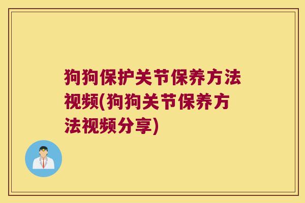 狗狗保护关节保养方法视频(狗狗关节保养方法视频分享) 狗狗保护关节保养方法视频(狗狗关节保养方法视频分享)