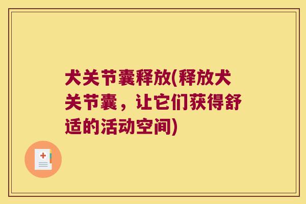 犬关节囊释放(释放犬关节囊,让它们获得舒适的活动空间) 犬关节囊释放(释放犬关节囊,让它们获得舒适的活动空间)