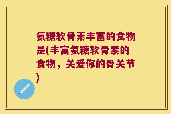氨糖软骨素丰富的食物是(丰富氨糖软骨素的食物，关爱你的骨关节)