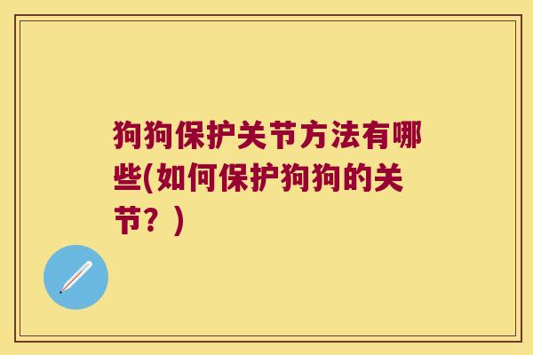 狗狗保护关节方法有哪些(如何保护狗狗的关节？)