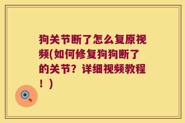 狗关节断了怎么复原视频(如何修复狗狗断了的关节?详细视频教程!) 狗关节断了怎么复原视频(如何修复狗狗断了的关节?详细视频教程!)