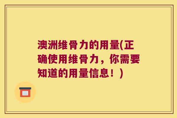 澳洲维骨力的用量(正确使用维骨力，你需要知道的用量信息！)