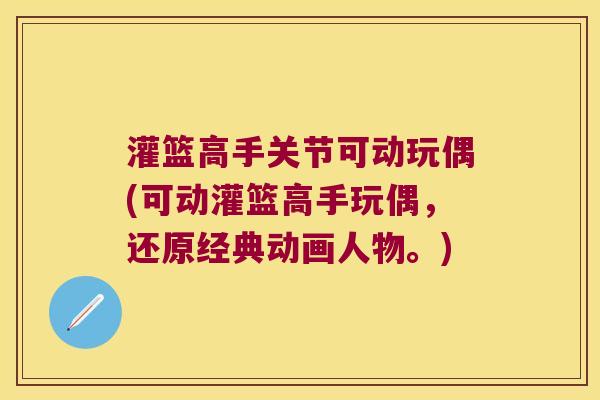 灌篮高手关节可动玩偶(可动灌篮高手玩偶,还原经典动画人物。) 灌篮高手关节可动玩偶(可动灌篮高手玩偶,还原经典动画人物。)