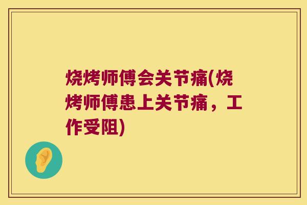 烧烤师傅会关节痛(烧烤师傅患上关节痛，工作受阻)