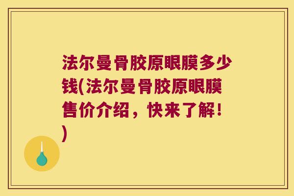 法尔曼骨胶原眼膜多少钱(法尔曼骨胶原眼膜售价介绍,快来了解!) 法尔曼骨胶原眼膜多少钱(法尔曼骨胶原眼膜售价介绍,快来了解!)