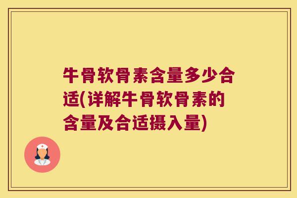 牛骨软骨素含量多少合适(详解牛骨软骨素的含量及合适摄入量)