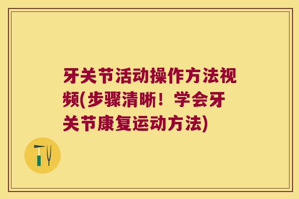 牙关节活动操作方法视频(步骤清晰!学会牙关节康复运动方法) 牙关节活动操作方法视频(步骤清晰!学会牙关节康复运动方法)