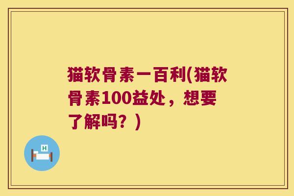 猫软骨素一百利(猫软骨素100益处，想要了解吗？)