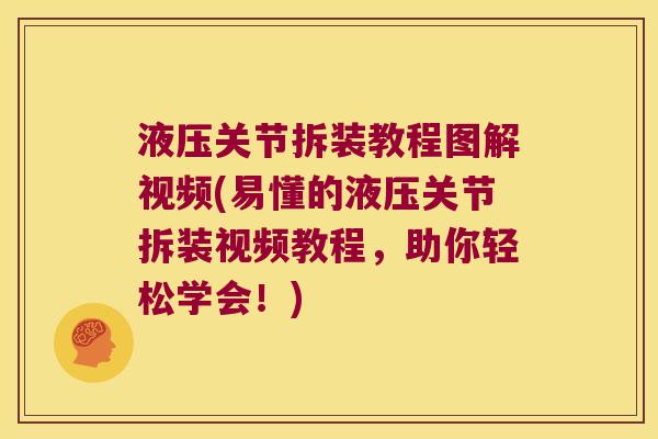 液压关节拆装教程图解视频(易懂的液压关节拆装视频教程，助你轻松学会！)