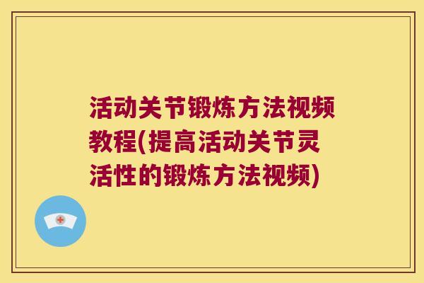 活动关节锻炼方法视频教程(提高活动关节灵活性的锻炼方法视频)