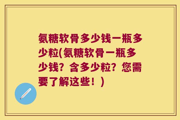 氨糖软骨多少钱一瓶多少粒(氨糖软骨一瓶多少钱？含多少粒？您需要了解这些！)