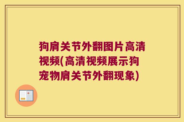 狗肩关节外翻图片高清视频(高清视频展示狗宠物肩关节外翻现象) 狗肩关节外翻图片高清视频(高清视频展示狗宠物肩关节外翻现象)