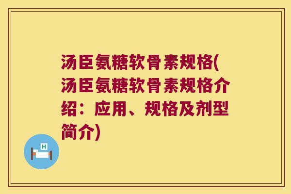 汤臣氨糖软骨素规格(汤臣氨糖软骨素规格介绍:应用、规格及剂型简介) 汤臣氨糖软骨素规格(汤臣氨糖软骨素规格介绍:应用、规格及剂型简介)