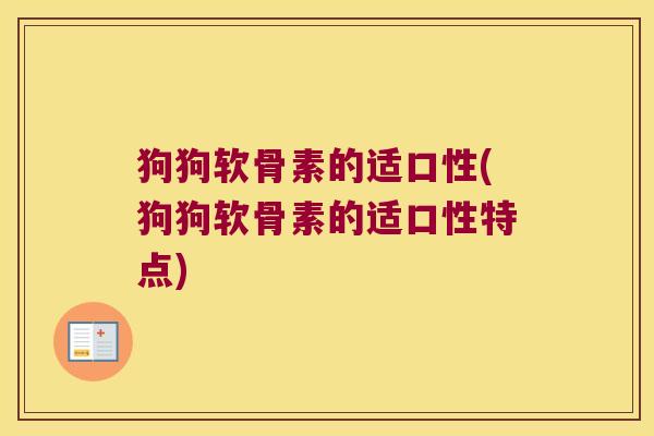 狗狗软骨素的适口性(狗狗软骨素的适口性特点)
