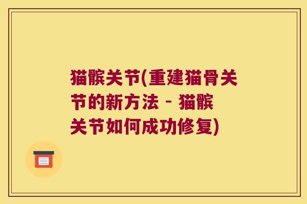 猫髌关节(重建猫骨关节的新方法 - 猫髌关节如何成功修复) 猫髌关节(重建猫骨关节的新方法 - 猫髌关节如何成功修复)