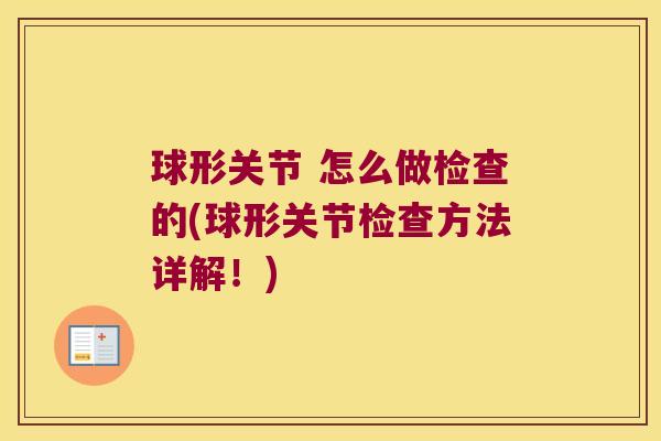 球形关节 怎么做检查的(球形关节检查方法详解!) 球形关节 怎么做检查的(球形关节检查方法详解!)