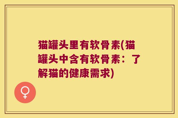 猫罐头里有软骨素(猫罐头中含有软骨素：了解猫的健康需求)