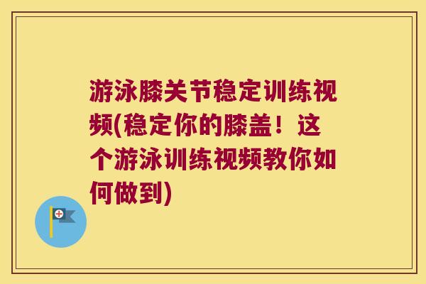 游泳膝关节稳定训练视频(稳定你的膝盖!这个游泳训练视频教你如何做到) 游泳膝关节稳定训练视频(稳定你的膝盖!这个游泳训练视频教你如何做到)