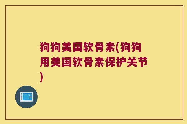 狗狗美国软骨素(狗狗用美国软骨素保护关节) 狗狗美国软骨素(狗狗用美国软骨素保护关节)