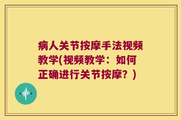 人关节按摩手法视频教学(视频教学：如何正确进行关节按摩？)