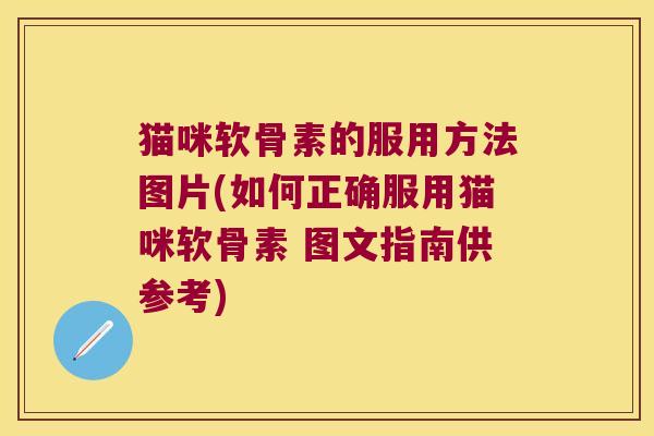 猫咪软骨素的服用方法图片(如何正确服用猫咪软骨素 图文指南供参考) 猫咪软骨素的服用方法图片(如何正确服用猫咪软骨素 图文指南供参考)