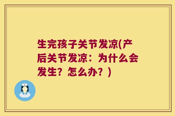生完孩子关节发凉(产后关节发凉：为什么会发生？怎么办？)