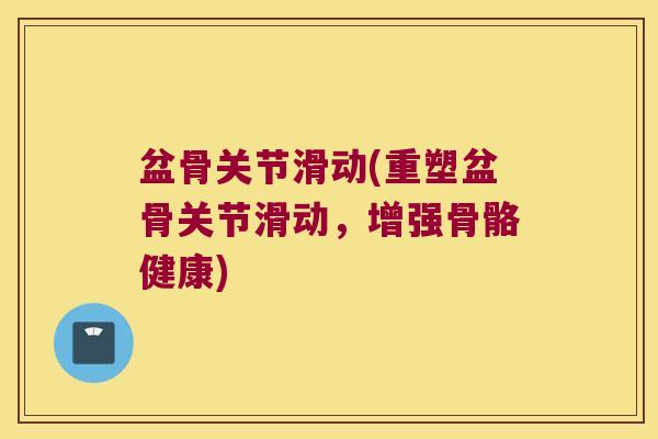 盆骨关节滑动(重塑盆骨关节滑动，增强骨骼健康)
