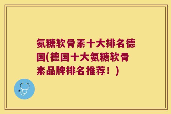 氨糖软骨素十大排名德国(德国十大氨糖软骨素品牌排名推荐!) 氨糖软骨素十大排名德国(德国十大氨糖软骨素品牌排名推荐!)