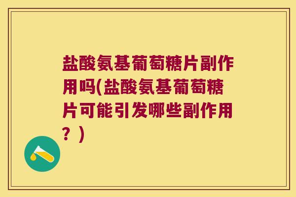 盐酸氨基葡萄糖片副作用吗(盐酸氨基葡萄糖片可能引发哪些副作用?) 盐酸氨基葡萄糖片副作用吗(盐酸氨基葡萄糖片可能引发哪些副作用?)