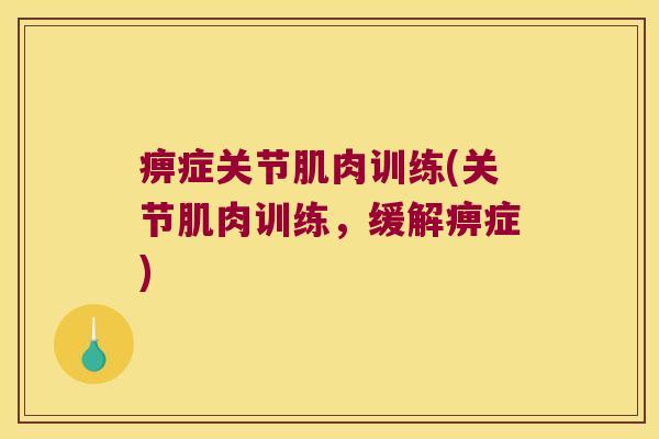 痹症关节肌肉训练(关节肌肉训练,缓解痹症) 痹症关节肌肉训练(关节肌肉训练,缓解痹症)