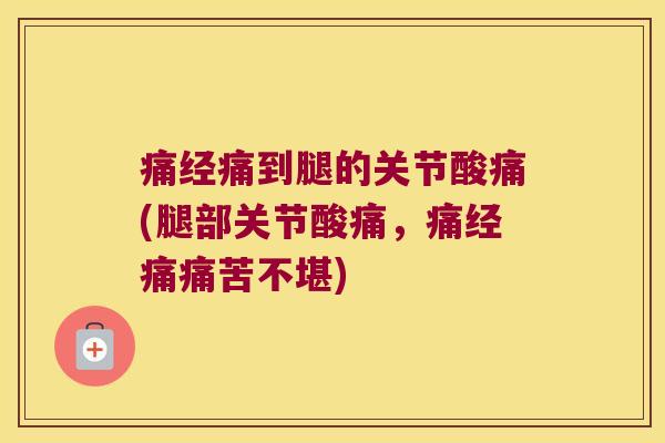 痛经痛到腿的关节酸痛(腿部关节酸痛,痛经痛痛苦不堪) 痛经痛到腿的关节酸痛(腿部关节酸痛,痛经痛痛苦不堪)