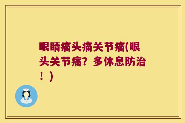 眼睛痛头痛关节痛(眼头关节痛?多休息防!) 眼睛痛头痛关节痛(眼头关节痛?多休息防!)