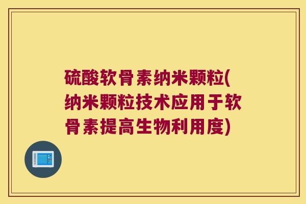 硫酸软骨素纳米颗粒(纳米颗粒技术应用于软骨素提高生物利用度) 硫酸软骨素纳米颗粒(纳米颗粒技术应用于软骨素提高生物利用度)