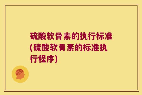 硫酸软骨素的执行标准(硫酸软骨素的标准执行程序) 硫酸软骨素的执行标准(硫酸软骨素的标准执行程序)