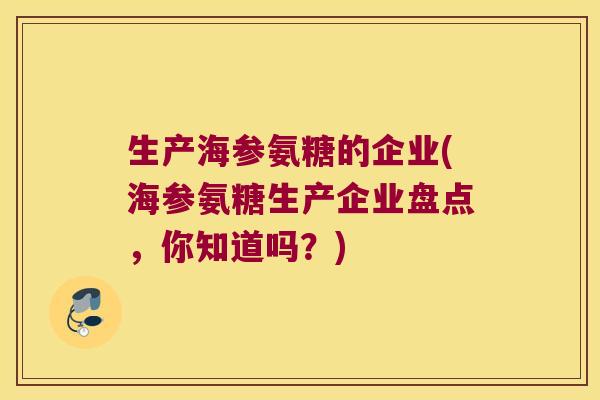 生产海参氨糖的企业(海参氨糖生产企业盘点,你知道吗?) 生产海参氨糖的企业(海参氨糖生产企业盘点,你知道吗?)