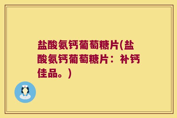 盐酸氨钙葡萄糖片(盐酸氨钙葡萄糖片：补钙佳品。)