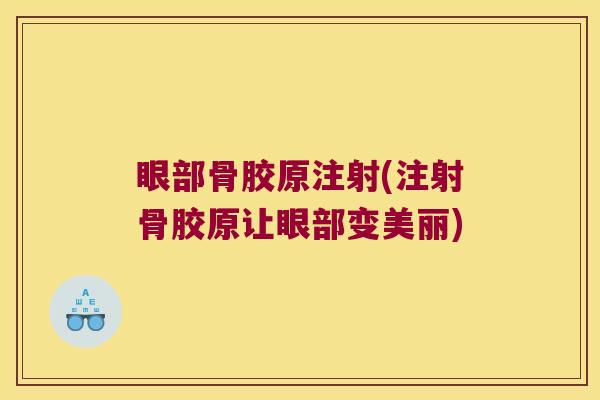 眼部骨胶原注射(注射骨胶原让眼部变美丽) 眼部骨胶原注射(注射骨胶原让眼部变美丽)