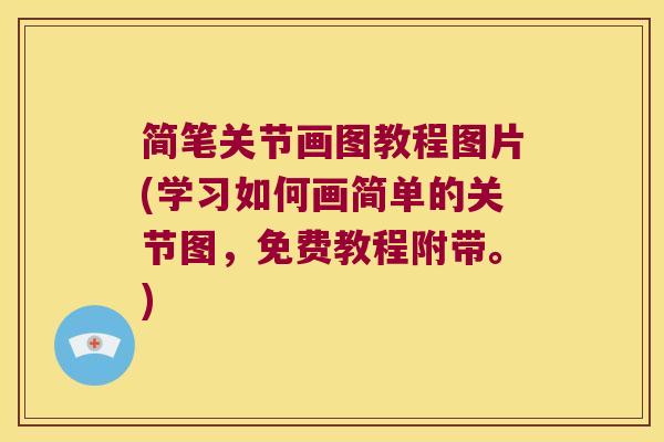 简笔关节画图教程图片(学习如何画简单的关节图，免费教程附带。)
