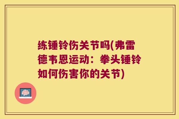 练锤铃伤关节吗(弗雷德韦恩运动：拳头锤铃如何伤害你的关节)