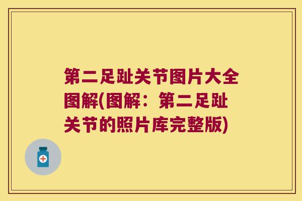 第二足趾关节图片大全图解(图解：第二足趾关节的照片库完整版)