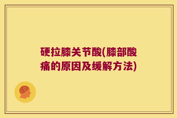 硬拉膝关节酸(膝部酸痛的原因及缓解方法) 硬拉膝关节酸(膝部酸痛的原因及缓解方法)