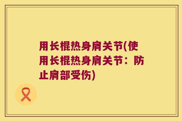 用长棍热身肩关节(使用长棍热身肩关节：防止肩部受伤)