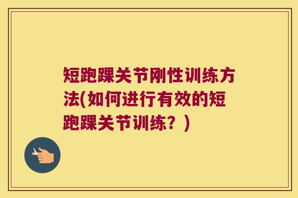 短跑踝关节刚性训练方法(如何进行有效的短跑踝关节训练?) 短跑踝关节刚性训练方法(如何进行有效的短跑踝关节训练?)