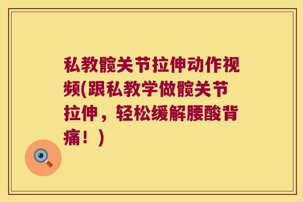 私教髋关节拉伸动作视频(跟私教学做髋关节拉伸，轻松缓解腰酸背痛！)