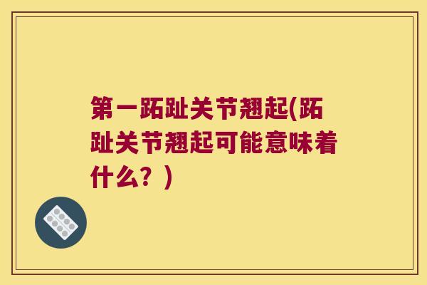 第一跖趾关节翘起(跖趾关节翘起可能意味着什么？)
