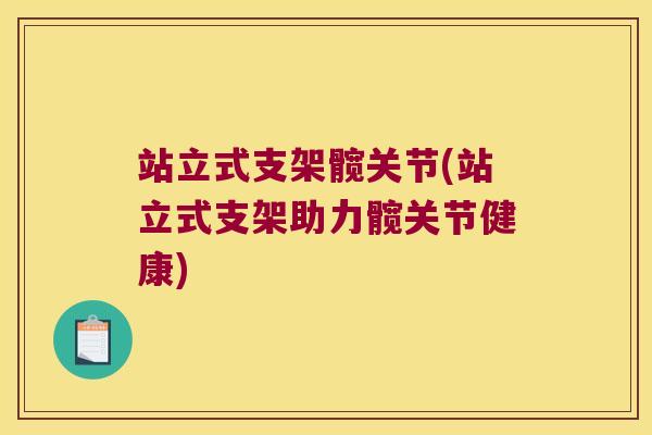 站立式支架髋关节(站立式支架助力髋关节健康)